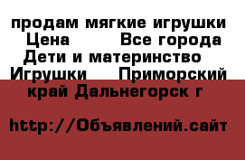 продам мягкие игрушки › Цена ­ 20 - Все города Дети и материнство » Игрушки   . Приморский край,Дальнегорск г.